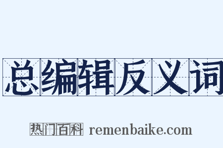 总编辑反义词是什么意思的图片